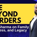 Life Beyond Borders: Sid Sharma on Family, Business and Legacy