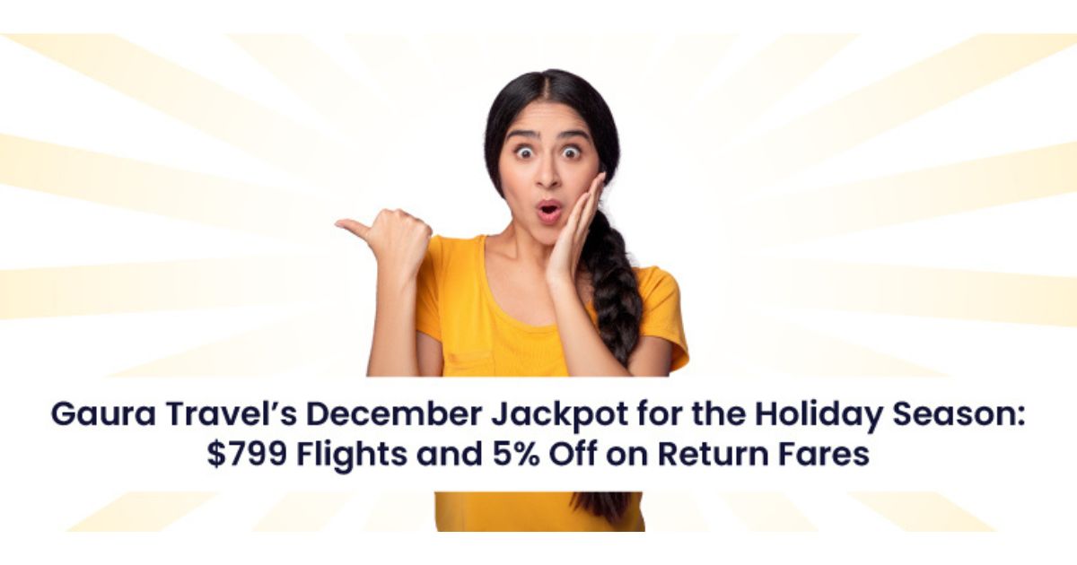 Gaura Travel’s December Jackpot for the Holiday Season: $799 India Flights and 5% Off on Return Fares